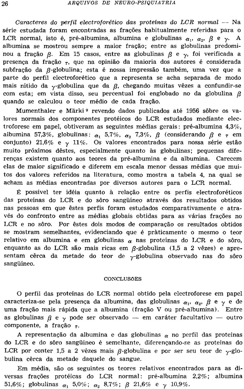 Caracteres do perfil electro for ético das proteínas do LCR normal Na série estudada foram encontradas as frações habitualmente referidas para o LCR normal, isto é, pré-albumina, albumina e