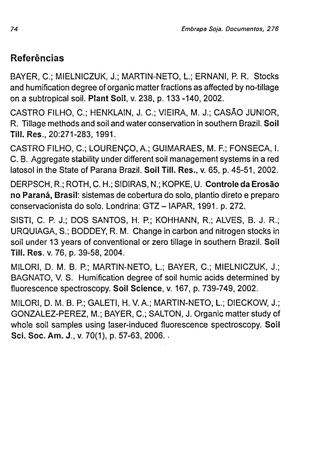 74 Embrapa Sja. Dcumentas, 276 Referências BAYER, C.; MIELNICZUK, J.; MARTIN-NET, L.; ERNANI, P. R. Stcks and humificatin degree f rganic matter fractins as affected by n-tiliage n a subtrpical sil.