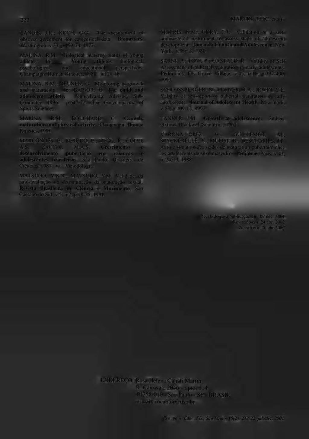 222 MARTIN, R.H.C. et alii LANDIS, J.R.; KOCH, G.G. The mesurement of MORRIS, N.M.; UDRY, J.R. Validation of a self obsever agreement for categorical data. Washington, v.33, p.159-74, 1977.