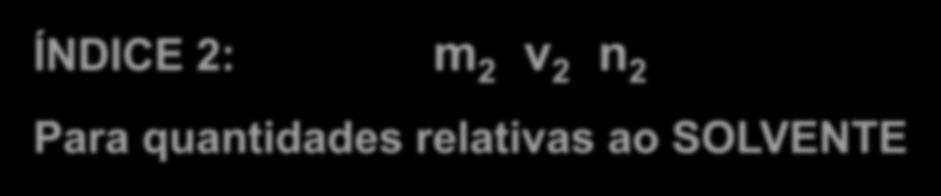 4 No estudo das soluções usareos a seguinte convenção: ÍNDICE 1: 1 v 1 n 1 Para quantidades relativas ao SOLUTO