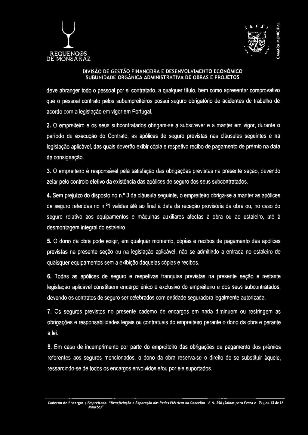 O empreiteiro e os seus subcontratados obrigam-se a subscrever e a manter em vigor, durante o período de execução do Contrato, as apólices de seguro previstas nas cláusulas seguintes e na legislação