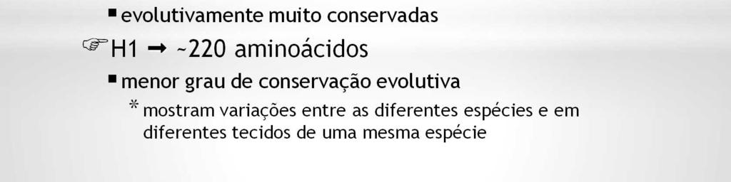 As histonas H3 e H4 apresentam sequências idênticas em organismos tão distintos quanto a ervilha e o boi, sugerindo que elas desempenham funções idênticas em todos os eucariontes.