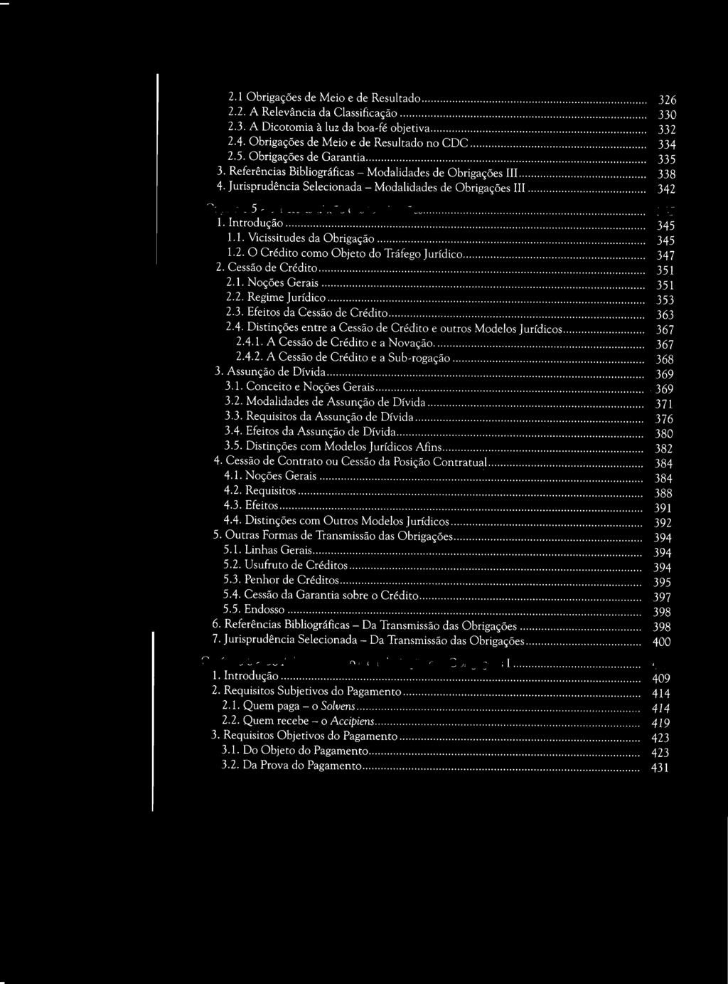 .. 367 2.4.1. A Cessão de Crédito e a Novação............ 367 2.4.2. A Cessão de Crédito e a Sub-rogação... 368 3. Assunção de Dívida....... 369 3.1. Conceito e Noções Gerais...... 369 3.2. Modalidades de Assunção de Dívida.