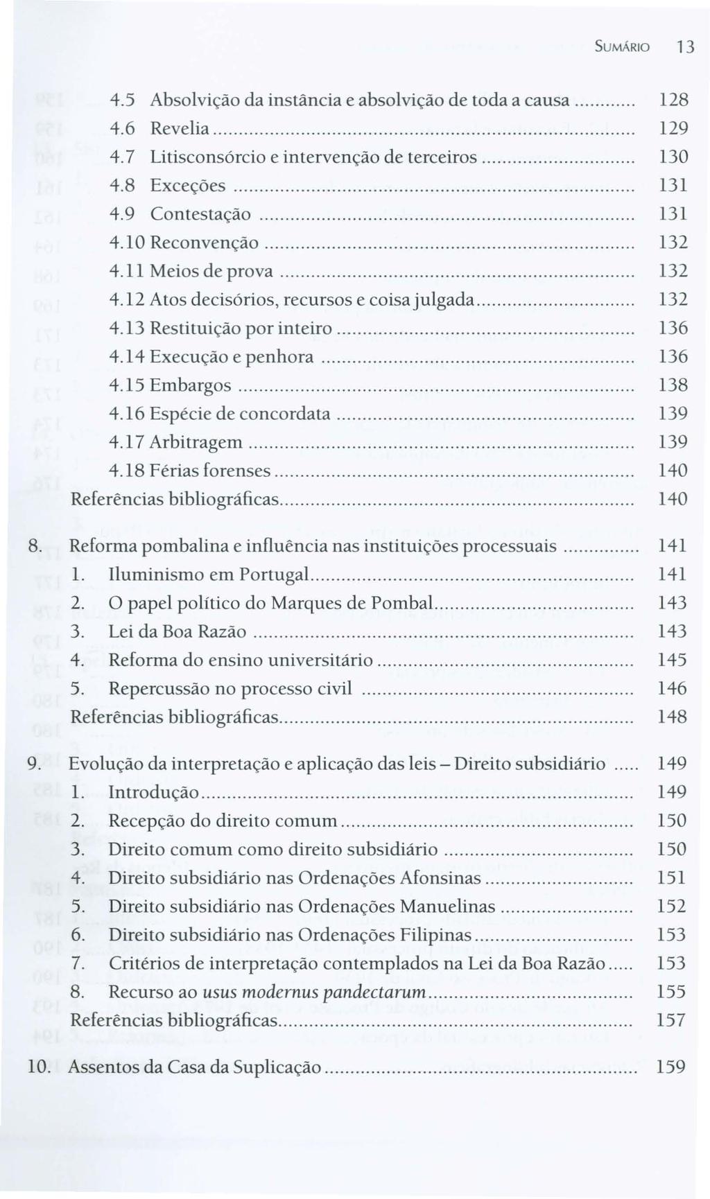 SUMÁRIO 13 4.5 Absolvição da instância e absolvição de toda a causa 128 4.6 Revelia 129 4.7 Litisconsórcio e intervenção de terceiros... 130 4.8 Exceções 131 4.9 Contestação 131 4.