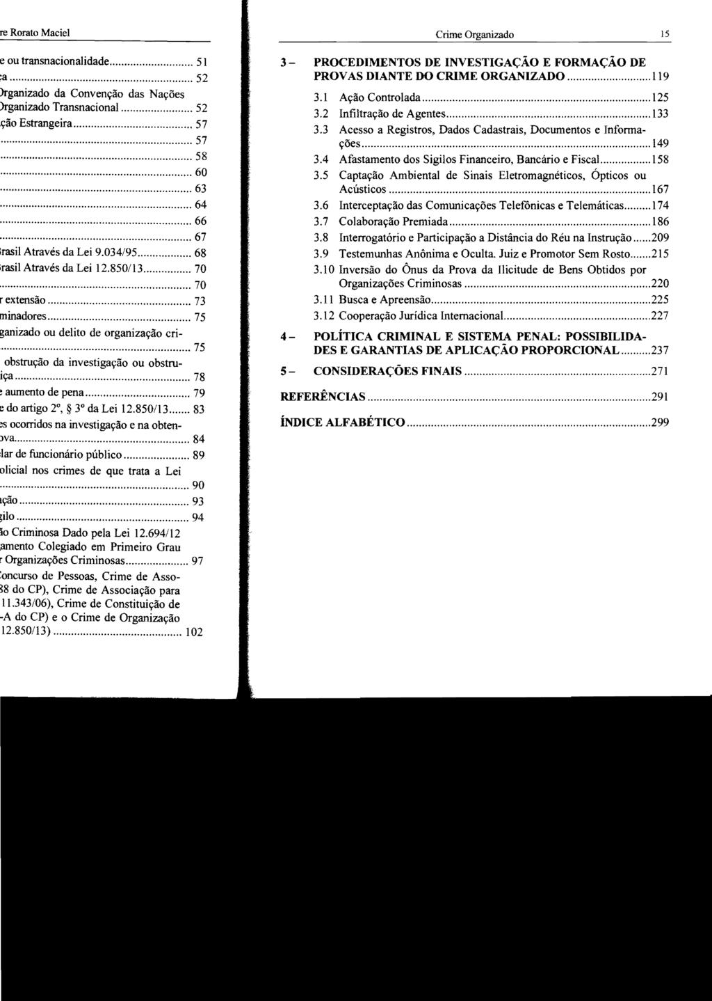 Crime Organizado 15 3 - PROCEDIMENTOS DE INVESTIGAÇÃO E FORMAÇÃO DE PROVAS DIANTE DO CRIME ORGANIZADO... 119 3.1 Ação Controlada... 125 3.2 Infiltração de Agentes... 133 3.