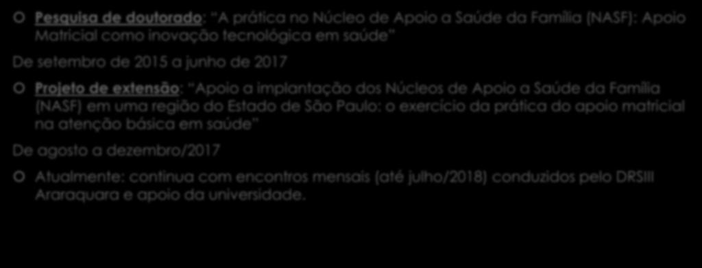 Período de desenvolvimento Pesquisa de doutorado: A prática no Núcleo de Apoio a Saúde da Família (NASF): Apoio Matricial como inovação tecnológica em saúde De setembro de 2015 a junho de 2017