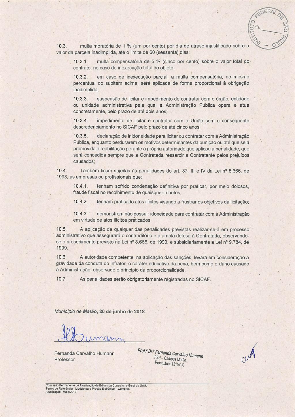 10.3. multa moratória de 1 % (um por cento) por dia de atraso injustificado sobre o valor da parcela inadimplida, até o limite de 60 (sessenta) dias;. - 10.3.1. multa compensatória de 5 % (cinco por cento) sobre o valor total docontrato, no caso de inexecução total do objeto; 10.