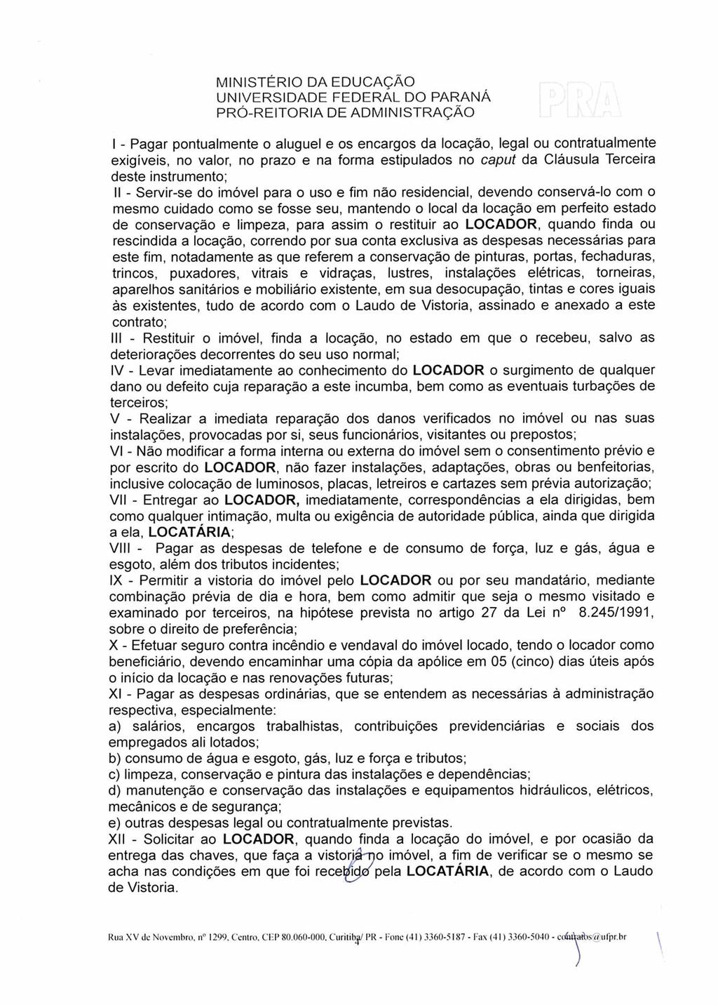 I - Pagar pontualmente o aluguel e os encargos da locação, legal ou contratualmente exigíveis, no valor, no prazo e na forma estipulados no caput da Cláusula Terceira deste instrumento; II -