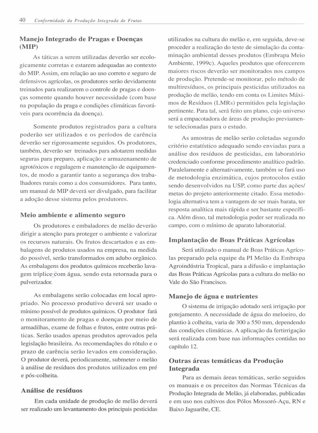 40 Conformidade da Produção Integrada de Frutas Manejo Integrado de Pragas e Doenças (MIP) As táticas a serem utilizadas deverão ser ecologicamente corretas e estarem adequadas ao contexto do MIP.