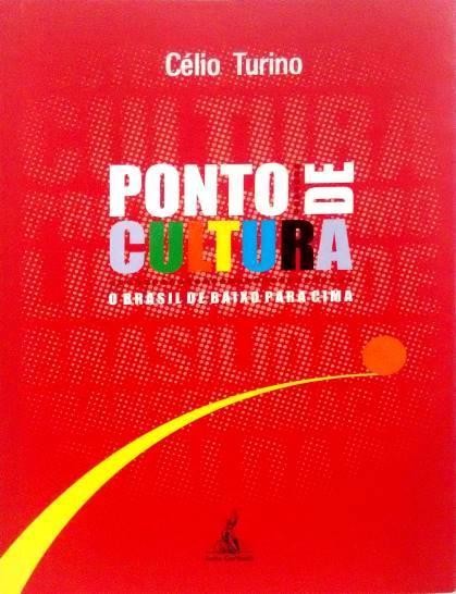 Ponto de cultura: o Brasil de baixo para cima Célio Turino Editora: Anita Garibaldi Ano: 2009 978-85-7277-084-2 256 Neste livro, o autor