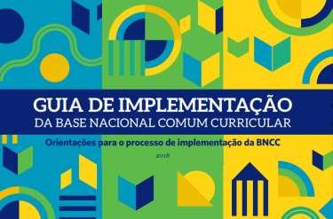 Em 2018, foi lançado o Guia de Implementação da BNCC Construído por MEC/Consed/Undime/FNCEE/Uncme, ele elenca as diversas ações necessárias à efetivação da Base.