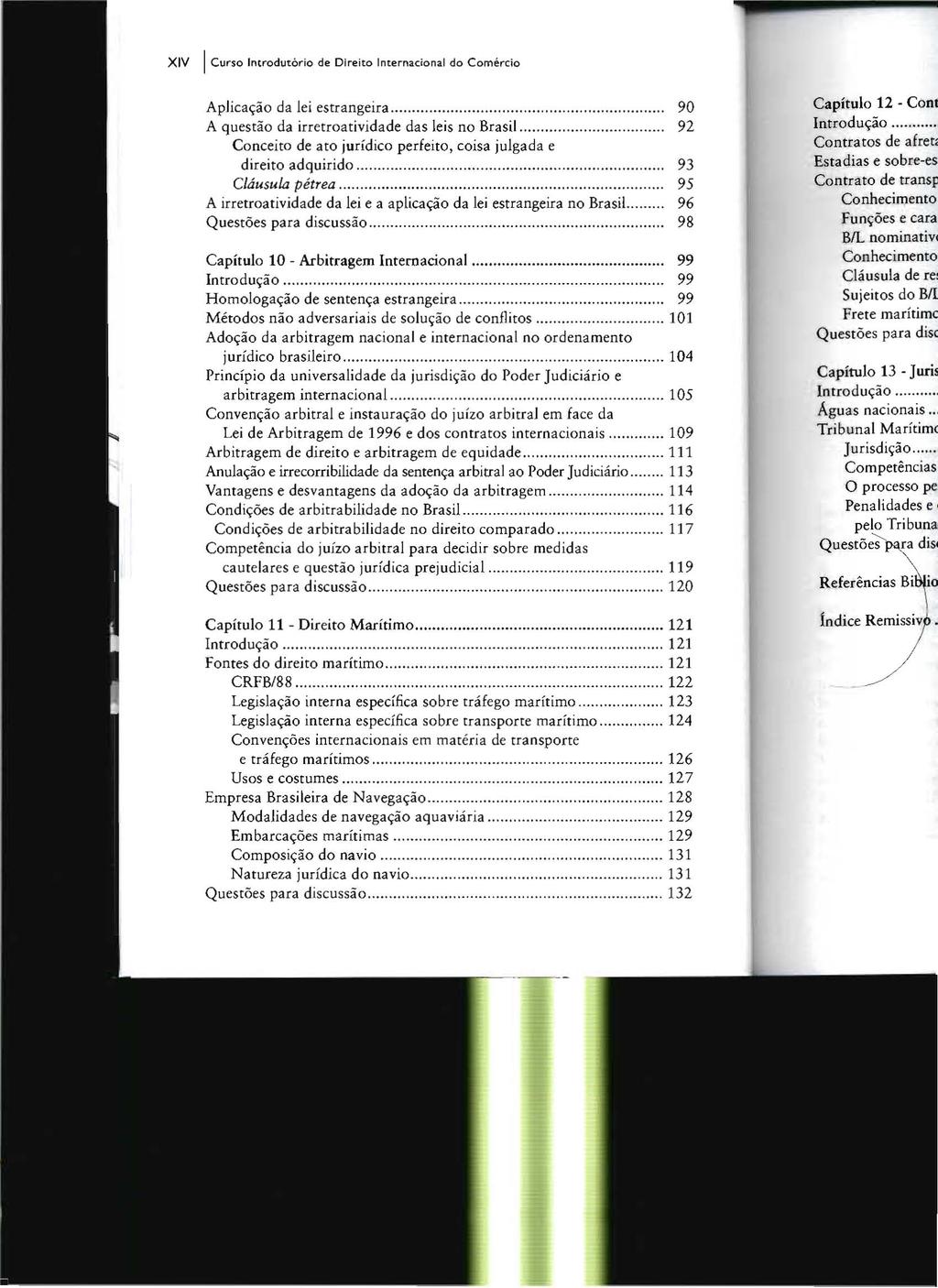 XIV I Curso Introdutório de Direito Internacional do ComérCio Aplicação da lei estrangeira... 90 A questão da irretroatividade das leis no Brasil.