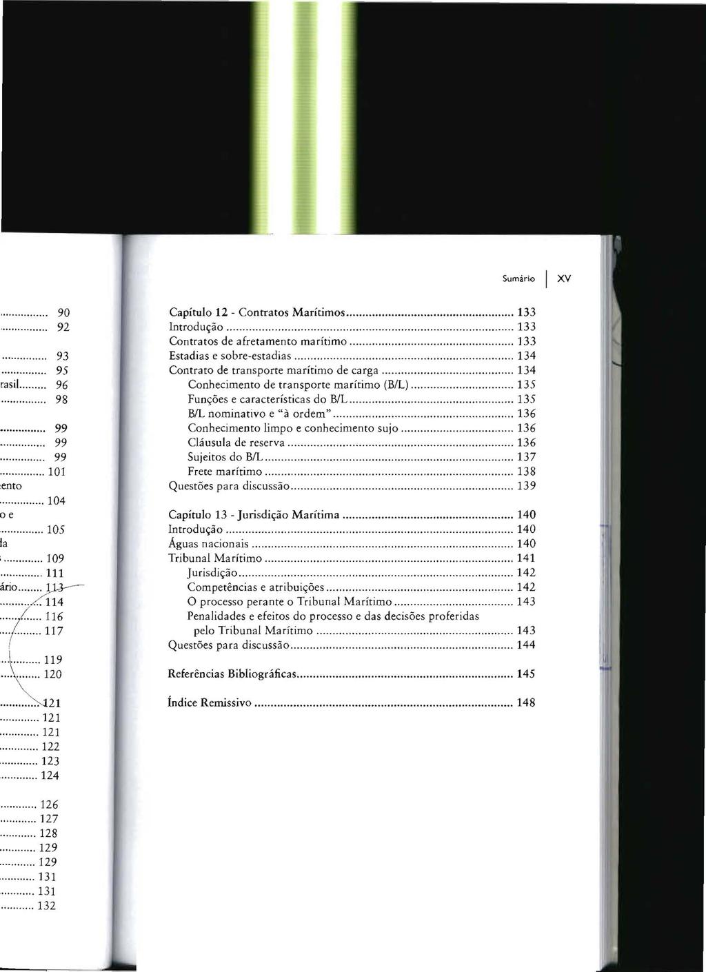 I XV Capítulo 12. Contratos Marítimos... 133 Introdução... 133 Contratos de afretamento marítimo......... 133 Estadias e sobre estadias... 134 Contrato de transporte marítimo de carga.