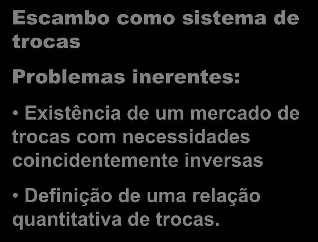 Escambo como sistema de trocas Problemas inerentes: Existência de um mercado de trocas com necessidades