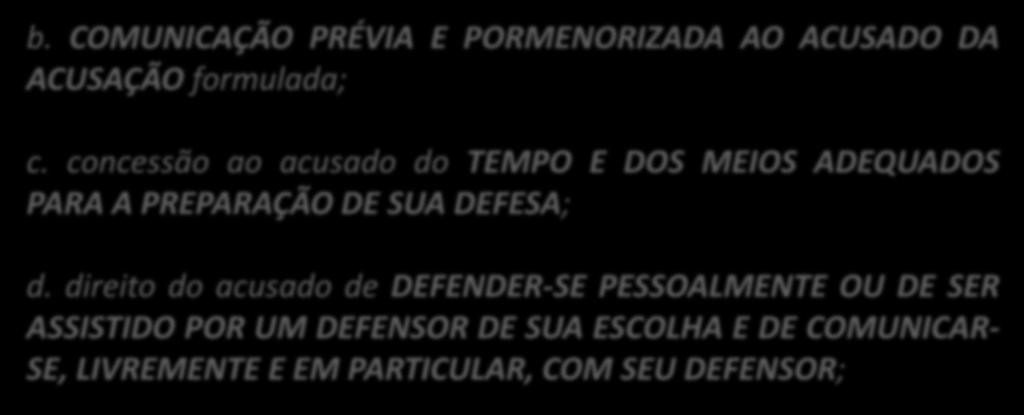 b. COMUNICAÇÃO PRÉVIA E PORMENORIZADA AO ACUSADO DA ACUSAÇÃO formulada; c. concessão ao acusado do TEMPO E DOS MEIOS ADEQUADOS PARA A PREPARAÇÃO DE SUA DEFESA; d.