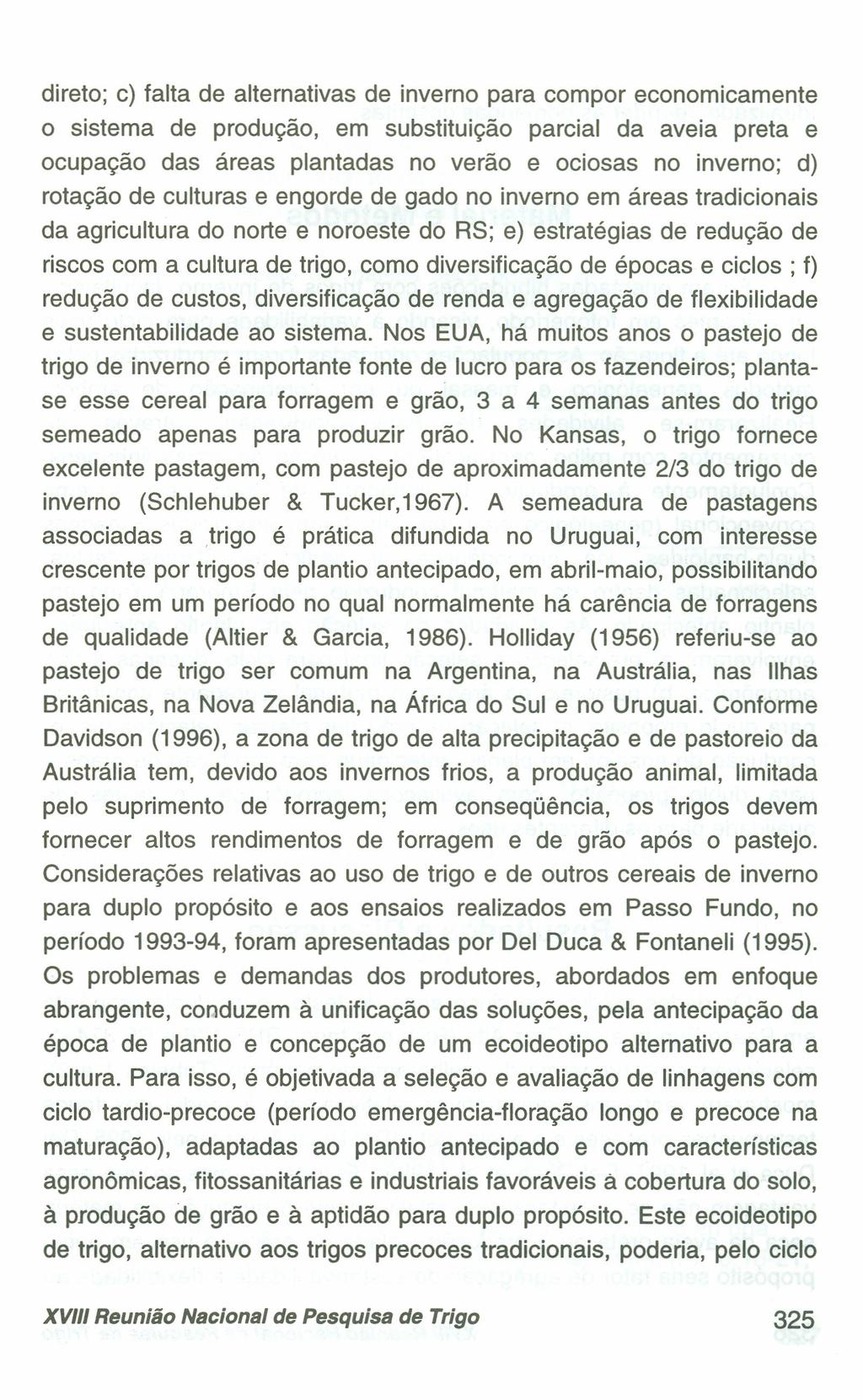 direto; c) falta de alternativas de inverno para compor economicamente o sistema de produção, em substituição parcial da aveia preta e ocupação das áreas plantadas no verão e ociosas no inverno; d)