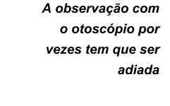 2 Abordagem às otites crónicas Sinais clínicos e otoscopia A avaliação com otoscópio é fundamental.