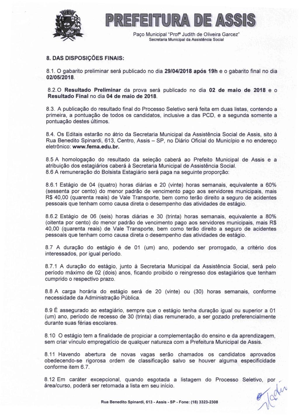 8. DAS DISPOSiÇÕES FINAIS: 8.1. O gabarito preliminar será publicado no dia 29/04/2018 após 19h e o gabarito final no dia 02/05/2018. 8.2. O Resultado Preliminar da prova será publicado no dia 02 de maio de 2018 e o Resultado Final no dia 04 de maio de 2018.