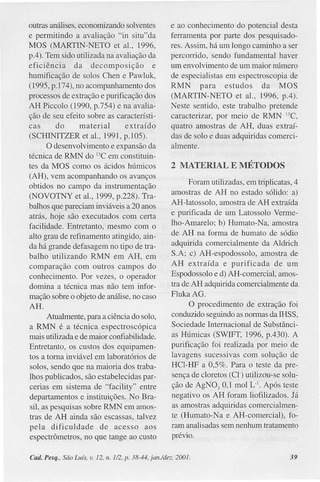 outras análises, economizando solventes e permitindo a avaliação "in situ"da MOS (MARTIN-NETO et al., 1996, p.4).