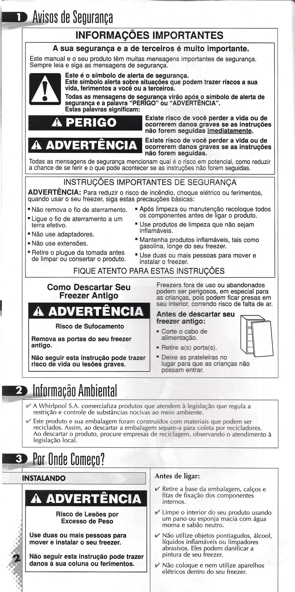 'sos de Segurança INFORMAÇÕES IMPORTANTES A sua segurança e a de terceiros é muito importante. Este manual e o seu produto têm muitas mensagens importantes de segurança.