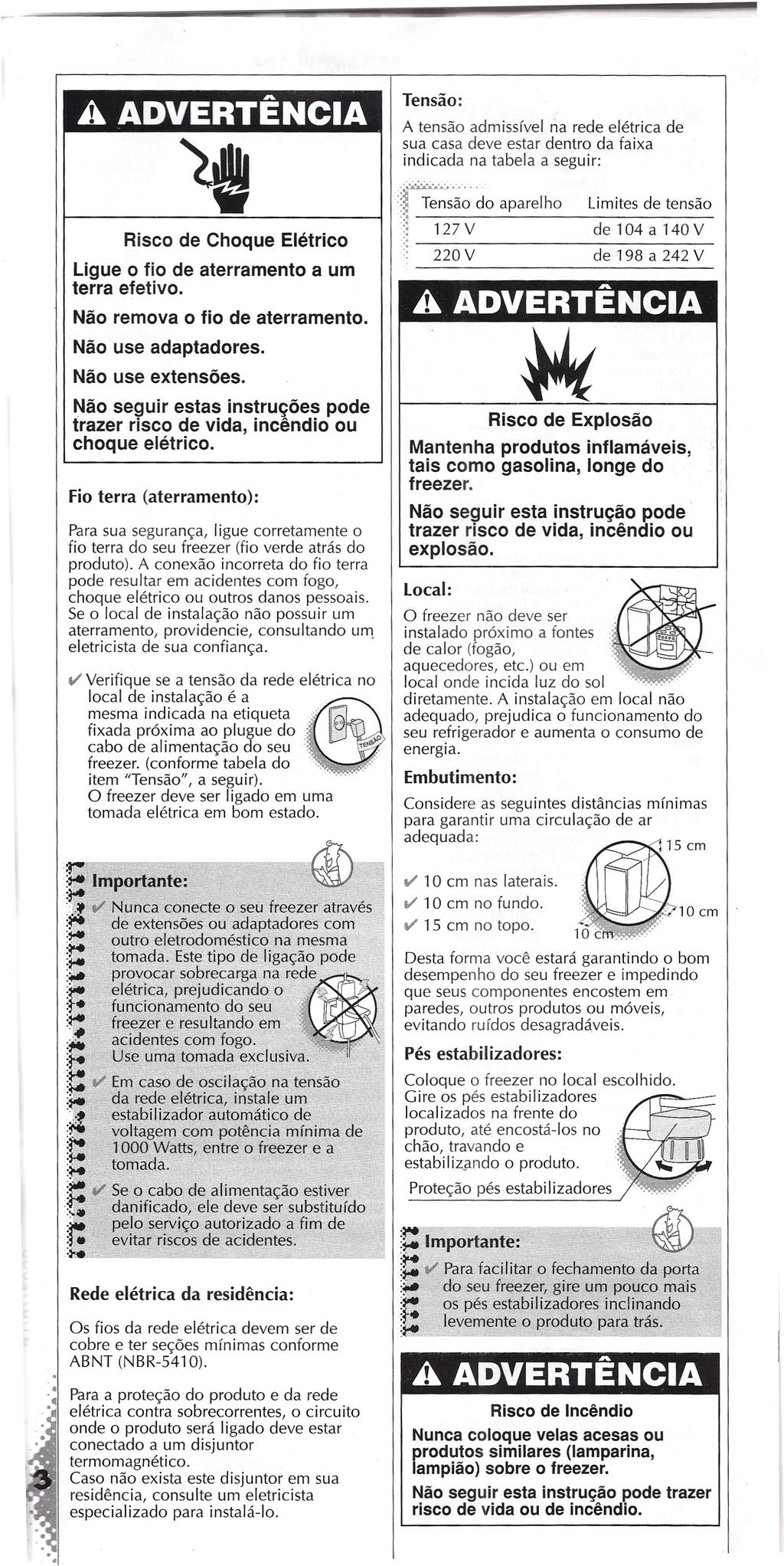 .. Risco de Choque Ligue o fio de aterramento terra efetivo. Elétrico a um Não remova o fio de aterramento. Não use adaptadores. Não use extensões.