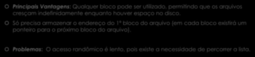 Alocação com Lista Encadeada Principais Vantagens: Qualquer bloco pode ser utilizado, permitindo que os arquivos cresçam indefinidamente enquanto houver espaço no disco.