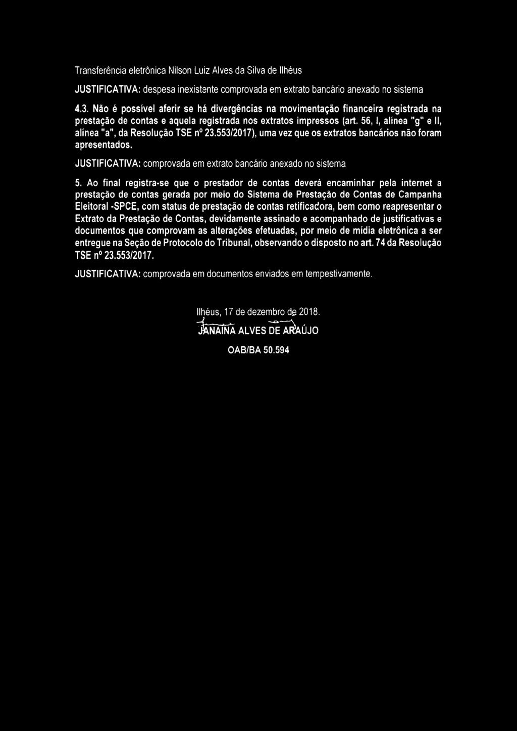 5 6,1, alínea "g" e II, alínea "a", da Resolução TSE n 23.553/2017), uma vez que os extratos bancários não foram apresentados. JUSTIFICATIVA: comprovada em extrato bancário anexado no sistema 5.