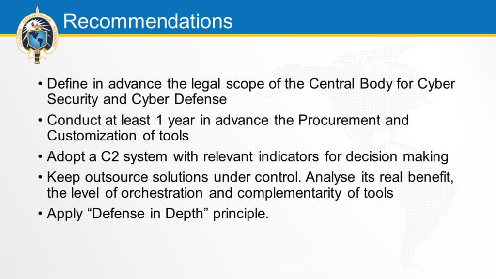 Dentre as recomendações ao final dos eventos, merecem destaque as seguintes: Definir antecipadamente o escopo legal do núcleo central para Segurança e Defesa Cibernética; Conduzir com pelo menos um