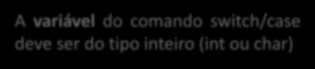 Seleção Múltipla switch/case switch (<variável>) case <constante1>: <instrução_1>; <instrução_n>; break; case <constante_n>: <instrução_1>; break; default: