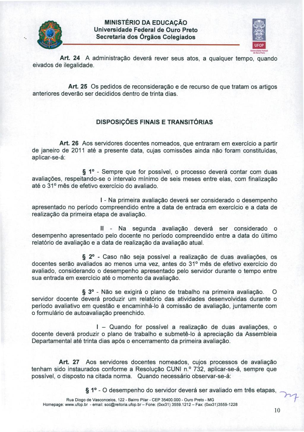 tij']a Art. 24 A administração deverá rever seus atos, a qualquer tempo, quando eivados de ilegalidade. Art. 25 Os pedidos de reconsideração e de recurso de que tratam os artigos anteriores deverão ser decididos dentro de trinta dias.