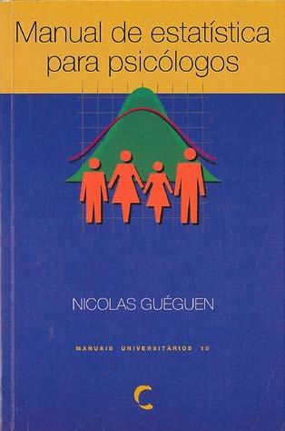 Guéguen, Nicolas, 1964- Sousa, Beatriz, 1942-, trad. Manual de estatística para psicólogos / Nicolas Guéguen; trad. Beatriz de Sousa Lisboa: Climepsi, 1999, 268, [3] p.