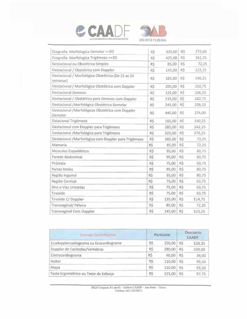 ecaadf m a ca^kassbtf^oos^cgmxäooor DISTRITO FE D E R A L Ecografia Morfologica Gemelar = 3 D R$ 320,00 RS 272,00 Ecografia Morfologica Trigêmeos ==3D R$ 425,00 RS 361,25 Gestacional ou Obstétrica