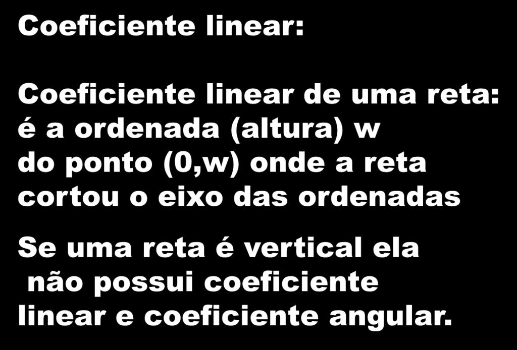 W Y 18 Coeficiente linear: Coeficiente linear de uma reta: é a ordenada (altura) w do ponto (0,w) onde a reta cortou o eixo das