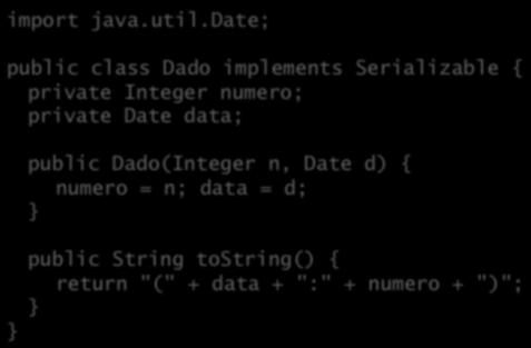 date; public class Dado implements Serializable { private Integer numero; private Date data; public Dado(Integer n, Date d) { numero = n; data = d; public String tostring() { return "(" +