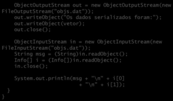writeobject(vetor); ObjectInputStream in = new ObjectInputStream(new FileInputStream("objs.dat")); String msg = (String)in.readObject(); Info[] i = (Info[])in.readObject(); in.