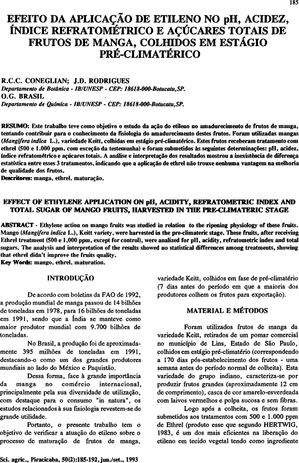 EFEITO DA APLICAÇÃO DE ETILENO NO ph, ACIDEZ, ÍNDICE REFRATOMÉTRICO E AÇÚCARES TOTAIS DE FRUTOS DE MANGA, COLHIDOS EM ESTÁGIO PRÉ-CLIMATÉRICO R.C.C. CONEGLIAN; J.D. RODRIGUES Departamento de Botánica - IB/UNESP - CEP: 18618-000-Botucatu,SP.
