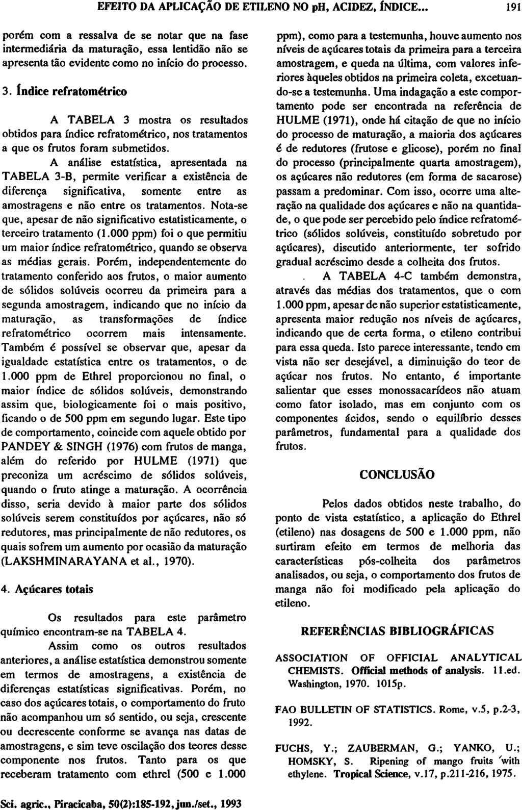 porém com a ressalva de se notar que na fase intermediária da maturação, essa lentidão não se apresenta tão evidente como no início do processo. 3.