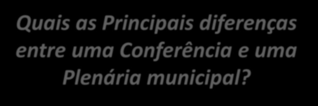 Quais as Principais diferenças entre uma Conferência e uma Plenária municipal?