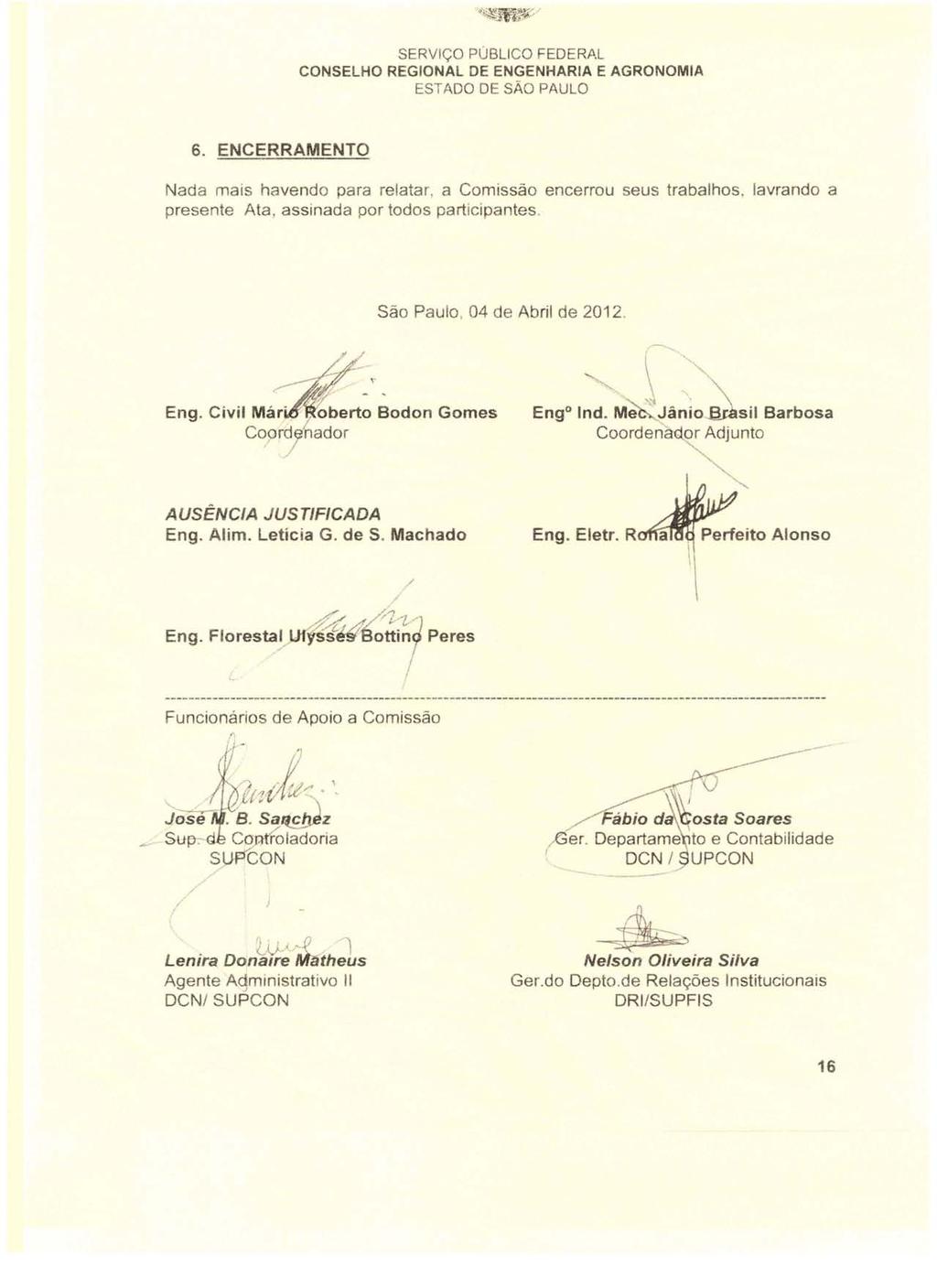6. ENCERRAMENTO Nada mais havendo para relatar, a Comissão encerrou seus trabalhos. presente Ata, assinada por todos participantes. lavrando a São Paulo, 04 de Abril de 2012. /' / Eng.