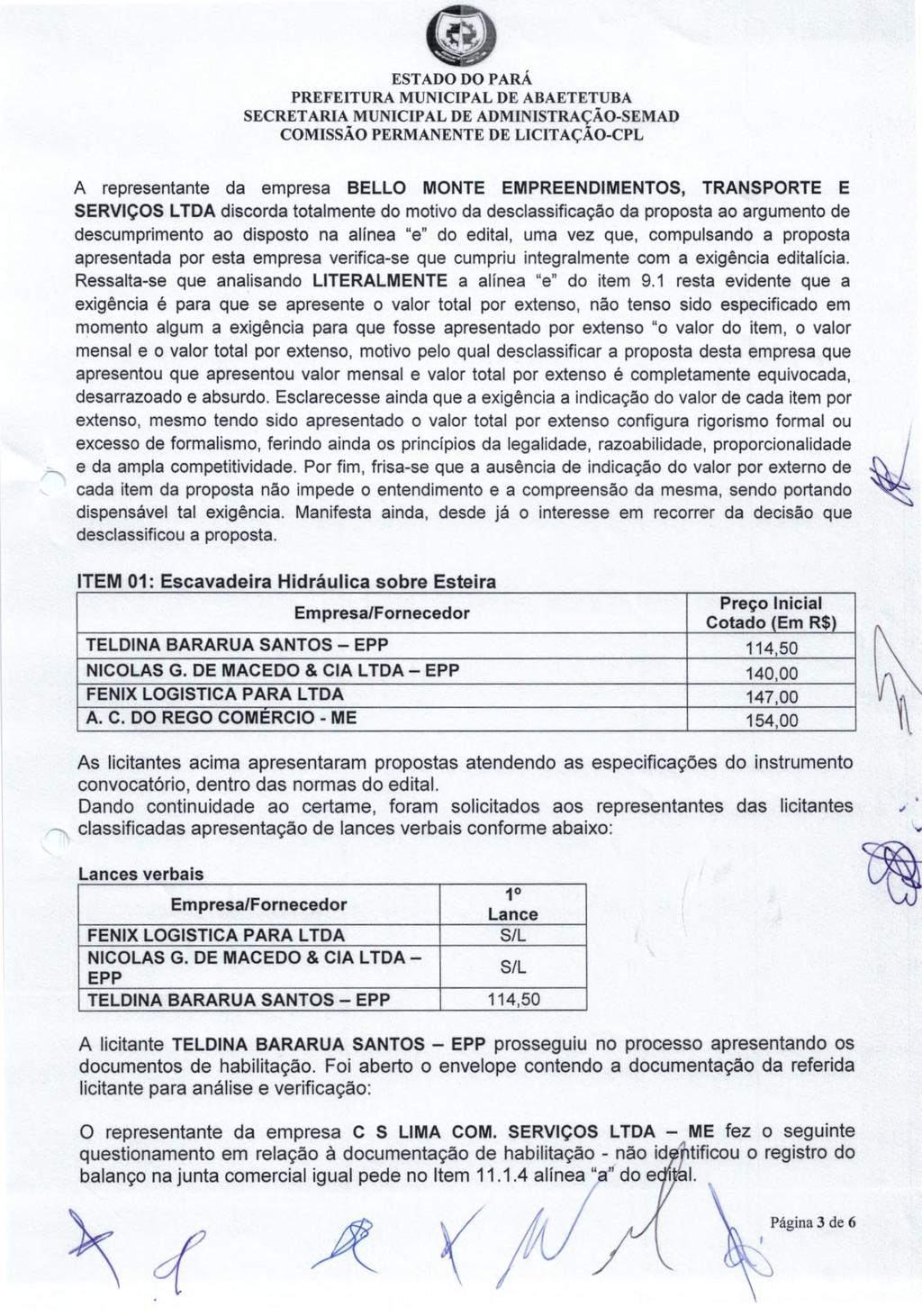 (D A representante da empresa BELLO MONTE EMPREENDIMENTOS, TRANSPORTE E SERVIÇOS LTDA discorda totalmente do motivo da desclassificação da proposta ao argumento de descumprimento ao disposto na