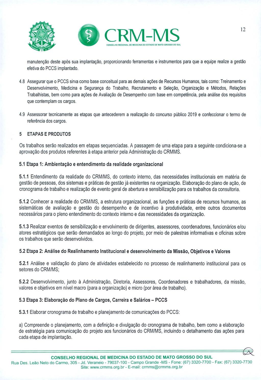 i 9 CRM-Ms 12 manutenção deste após sua implantação, proporcionando ferramentas e instrumentos para que a equipe realize a gestão efetiva do PCCS implantado. 4.