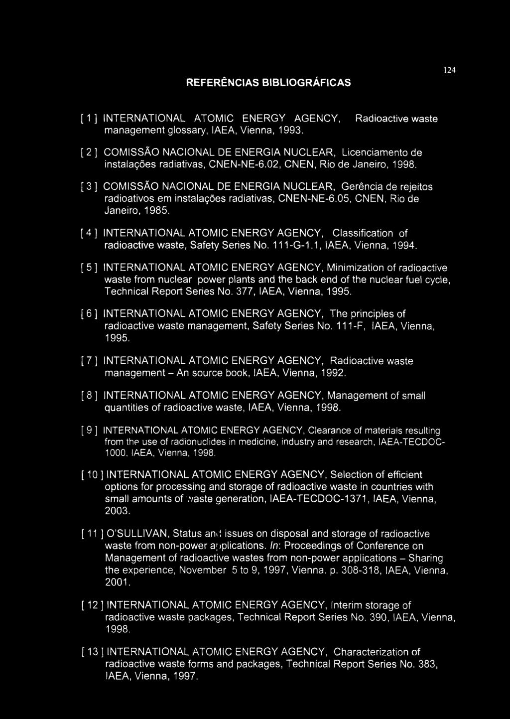 REFERÊNCIAS BIBLIOGRÁFICAS 124 [ 1 ] INTERNATIONAL ATOMIC ENERGY AGENCY, Radioactive waste management glossary, IAEA, Vienna, 1993.