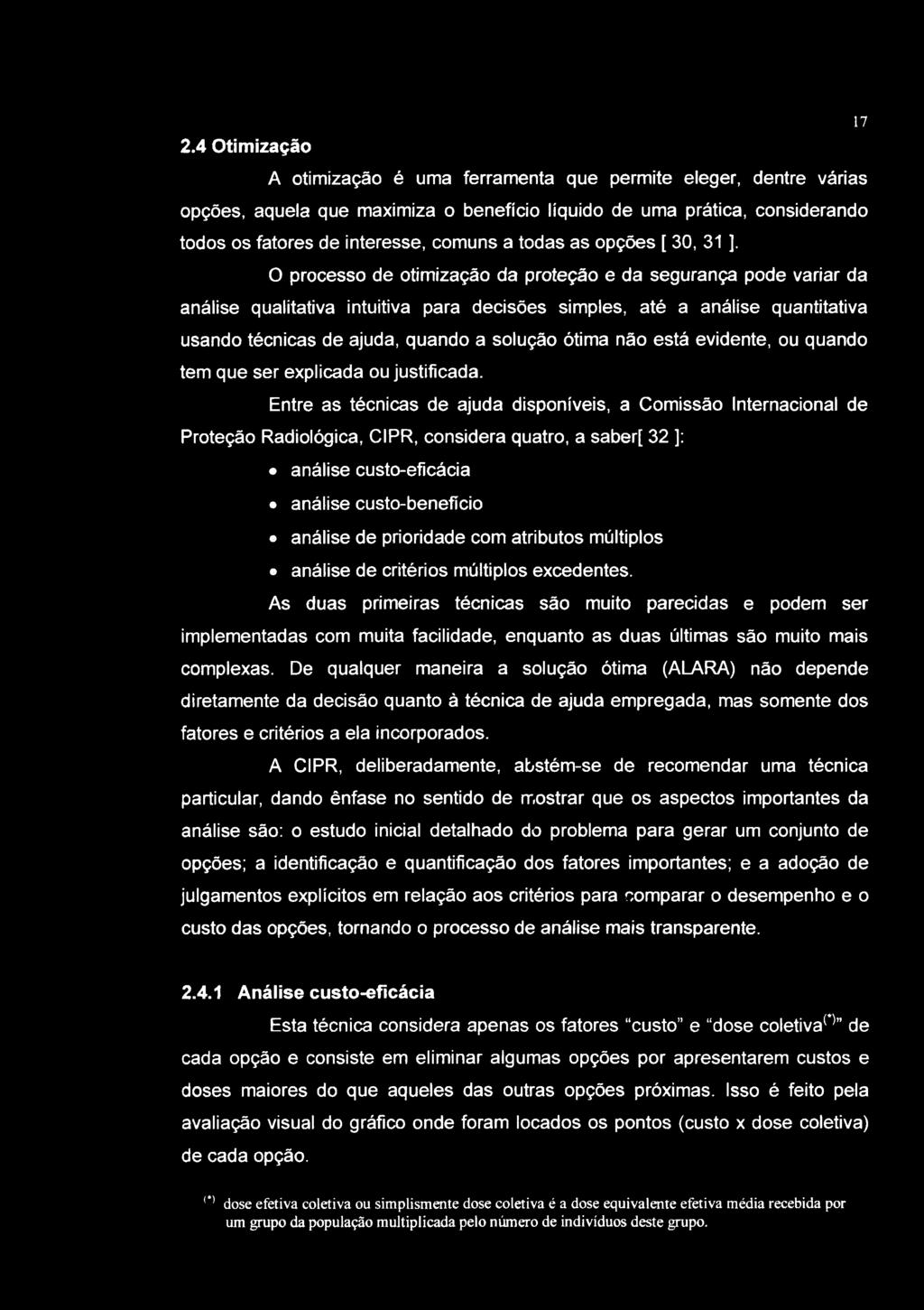 17 2.4 Otimização A otimização é uma ferramenta que permite eleger, dentre várias opções, aquela que maximiza o beneficio liquido de uma prática, considerando todos os fatores de interesse, comuns a