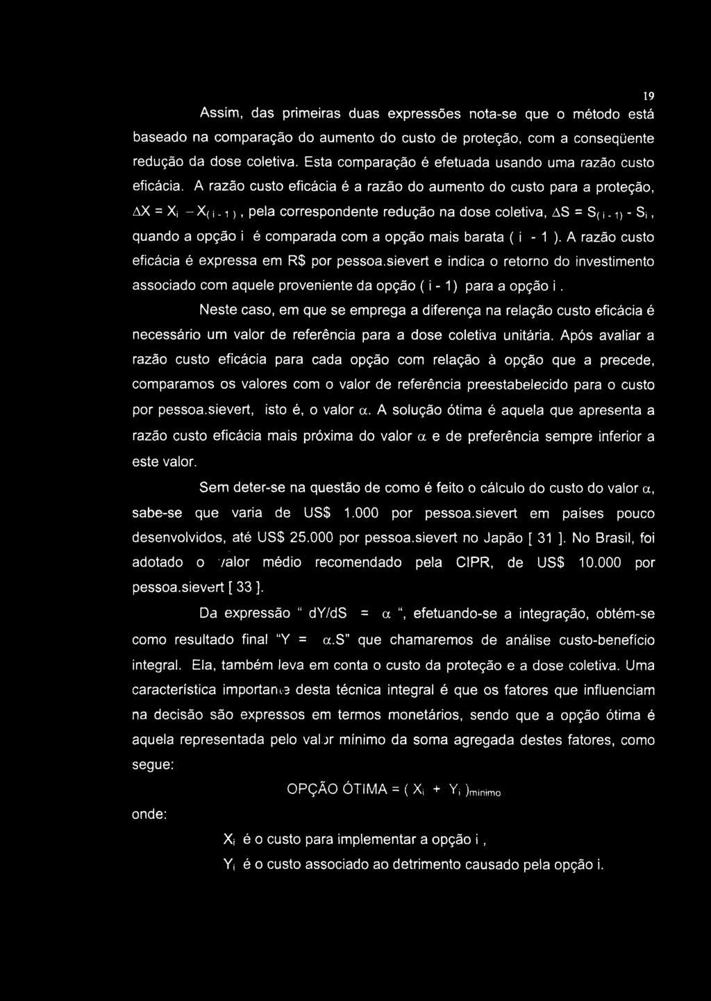 19 Assim, das primeiras duas expressões nota-se que o método está baseado na comparação do aumento do custo de proteção, com a conseqüente redução da dose coletiva.