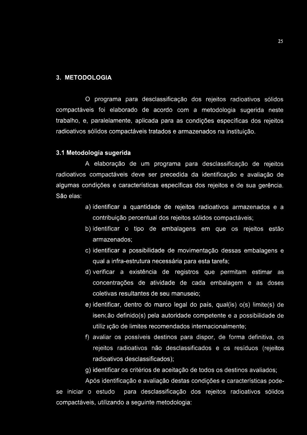 25 3. METODOLOGIA O programa para desclassificação dos rejeitos radioativos sólidos compactáveis foi elaborado de acordo com a metodologia sugerida neste trabalho, e, paralelamente, aplicada para as