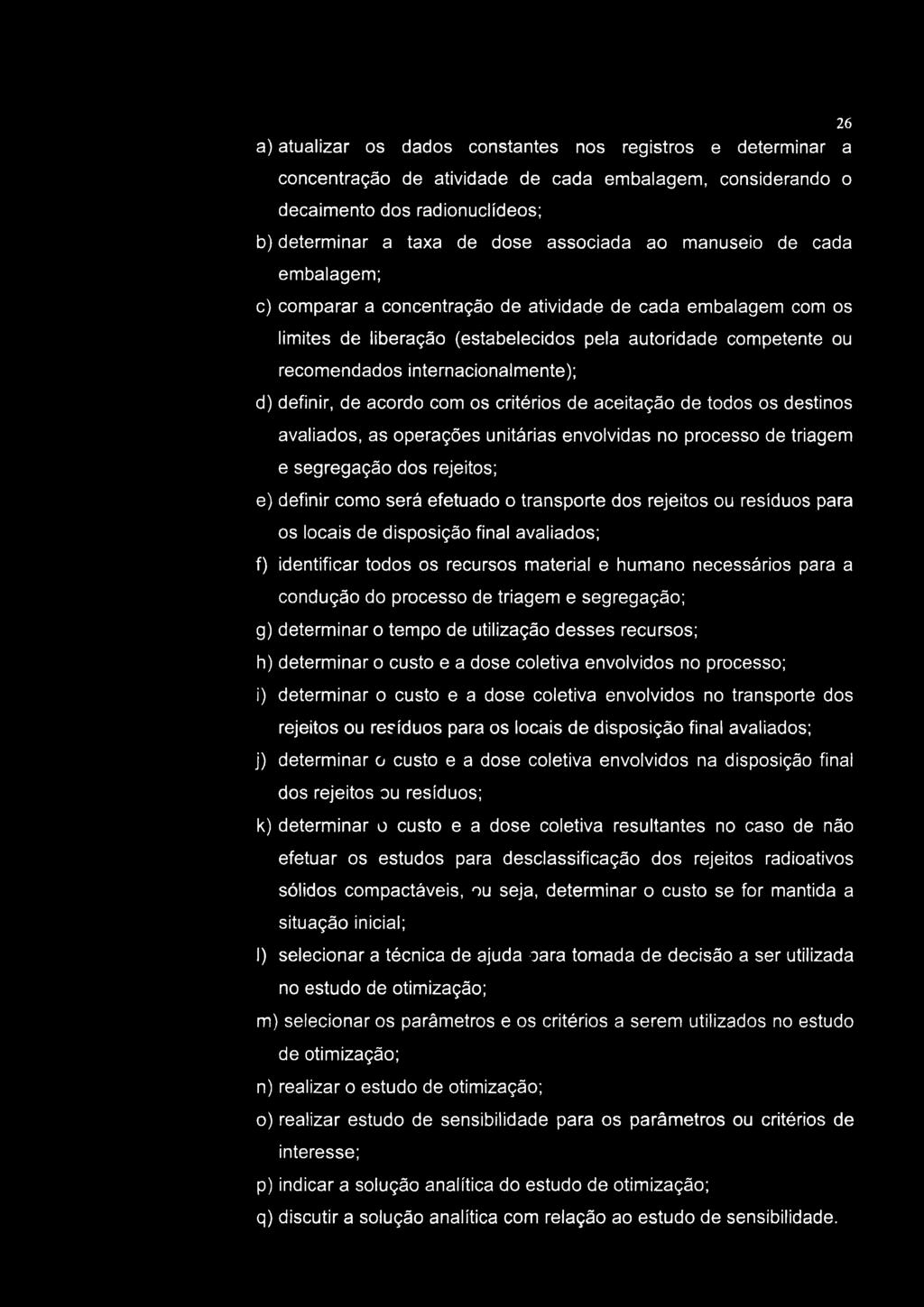 definir, de acordo com os critérios de aceitação de todos os destinos avallados, as operações unitárias envolvidas no processo de triagem e segregação dos rejeitos; e) definir como será efetuado o