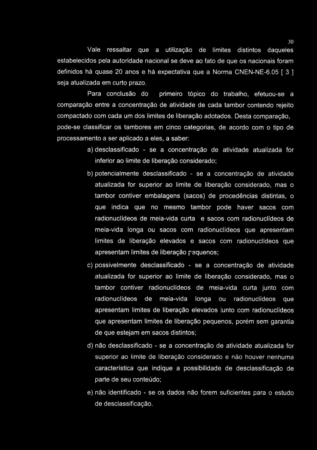 Vale ressaltar que a utilização de limites distintos daqueles estabelecidos pela autoridade nacional se deve ao fato de que os nacionais foram definidos há quase 20 anos e há expectativa que a Norma