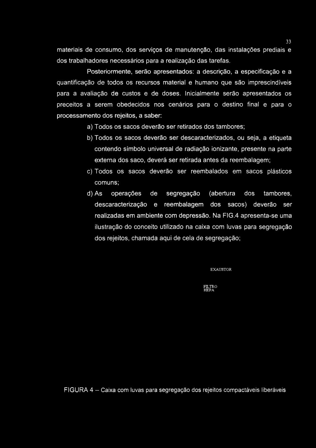 Inicialmente serão apresentados os preceitos a serem obedecidos nos cenários para o destino final e para o processamento dos rejeitos, a saber: a) Todos os sacos deverão ser retirados dos tambores;