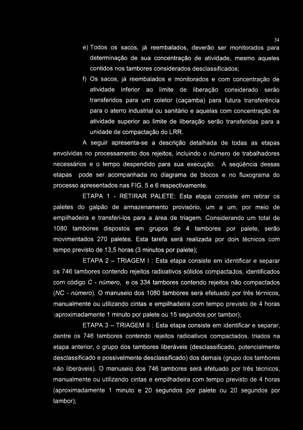 e) Todos os sacos, já reembalados, deverão ser monitorados para determinação de sua concentração de atividade, mesmo aqueles 34 contidos nos tambores considerados desclassificados; f) Os sacos, já