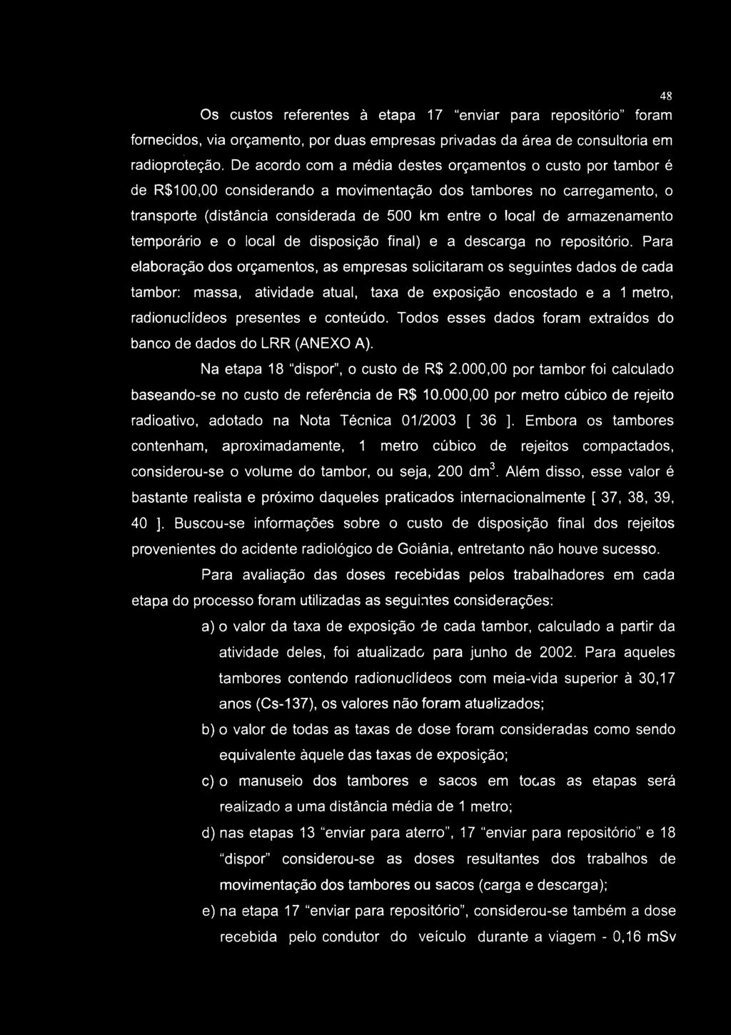 Os custos referentes à etapa 17 "enviar para repositorio" foram fornecidos, via orçamento, por duas empresas privadas da área de consultoria em radioproteção.